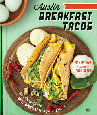 Austin Breakfast Tacos: The Story of the Most Important Taco of the Day - Rayo, Mando, and Neece, Jarod, and Salcido, Joel (Photographer)