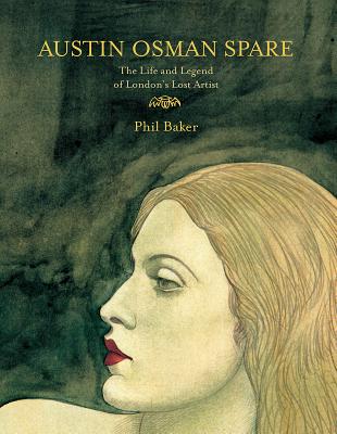 Austin Osman Spare: The Life & Legend of London's Lost Artist - Baker, Phil