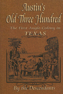 Austin's Old Three Hundred: The First Anglo Colony in Texas