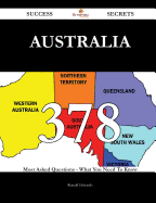 Australia 378 Success Secrets - 378 Most Asked Questions on Australia - What You Need to Know