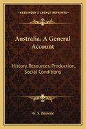 Australia, A General Account: History, Resources, Production, Social Conditions