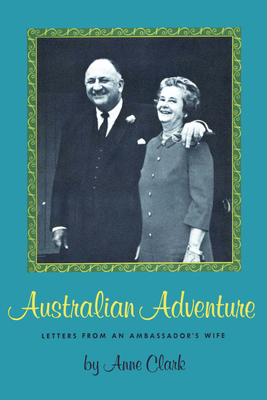 Australian Adventure: Letters from an Ambassador's Wife - Clark, Anne