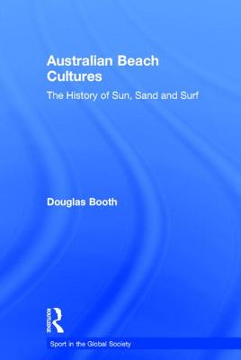 Australian Beach Cultures: The History of Sun, Sand and Surf - Booth, Douglas