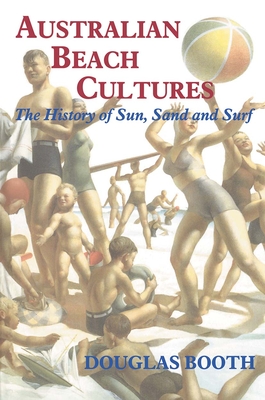 Australian Beach Cultures: The History of Sun, Sand and Surf - Booth, Douglas