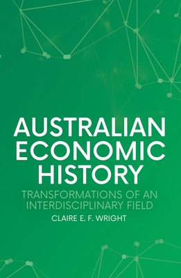 Australian Economic History: Transformations of an Interdisciplinary Field - Wright, Claire E. F.