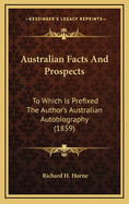 Australian Facts and Prospects: To Which Is Prefixed the Author's Australian Autobiography (1859)