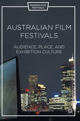 Australian Film Festivals: Audience, Place, and Exhibition Culture - Stevens, Kirsten