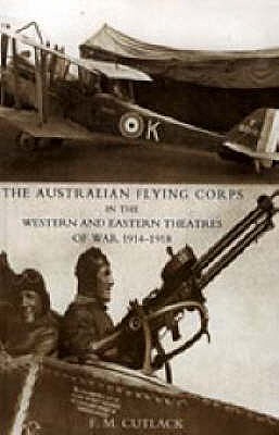 Australian Flying Corps in the Western and Eastern Theatres of War 1914-1918 - Cutlack, F. M.