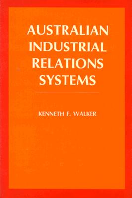 Australian Industrial Relations Systems - Walker, Kenneth F, and Dunlop, John Thomas (Foreword by)