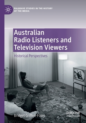 Australian Radio Listeners and Television Viewers: Historical Perspectives - Griffen-Foley, Bridget