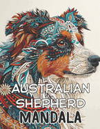 Australian Shepherd Mandala: Captivating Canine Creations: A 100-Page Handcrafted Mandala Coloring Journey Celebrating the Beauty of Australian Shepherds, Dog lover Relaxation therapy Unique artwork Meditative coloring Artistic craftsmanship Gift idea