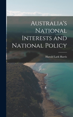 Australia's National Interests and National Policy - Harris, Harold Lark 1889-