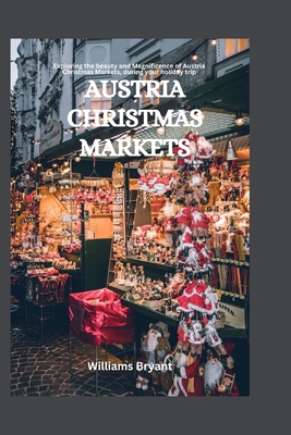 Austria Christmas Markets: Exploring the beauty and Magnificence of Austria Christmas Markets, during your holiday trip - Bryant, Williams