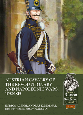 Austrian Cavalry of the Revolutionary and Napoleonic Wars, 1792-1815 - Acerbi, Enrico, and Molnr, Andrs K., and Mugnai, Bruno
