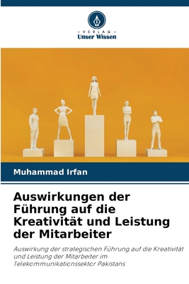 Auswirkungen der F?hrung auf die Kreativit?t und Leistung der Mitarbeiter - Irfan, Muhammad