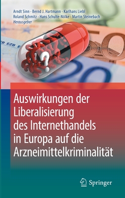 Auswirkungen der Liberalisierung des Internethandels in Europa auf die Arzneimittelkriminalitt - Sinn, Arndt (Editor), and Hartmann, Bernd J. (Editor), and Liebl, Karlhans (Editor)