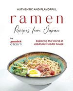 Authentic and Flavorful Ramen Recipes from Japan: Exploring the World of Japanese Noodle Soups
