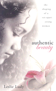 Authentic Beauty: The Shaping of a Set-Apart Young Woman
