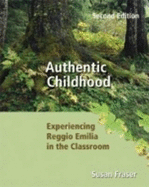 Authentic Childhood: Experiencing Reggio Emilia in the Classroom - Fraser, Susan