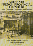 Authentic French Provincial Furniture from Provence, Normandy and Brittany: 124 Photographic Plates - Algoud, H, and Leclerc, Leon, and Baneat, Paul