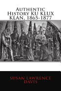 Authentic History Ku Klux Klan, 1865-1877