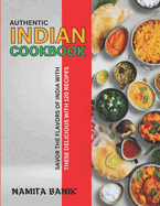 Authentic Indian Cookbook: Savor the Flavors of India with These Delicious with 120 Recipes