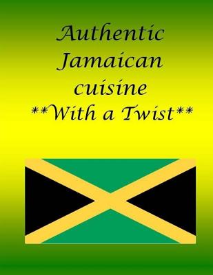 Authentic Jamaican dish with a twist: Authentic Jamaican dish with a twist - Bailey, Ashlie J (Editor), and Demetrius, Damion a (Contributions by), and Mantack, Stacy-Ann R