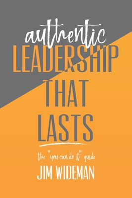 Authentic Leadership That Lasts the you can-do-it guide - Wideman, Jim