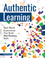 Authentic Learning: Real-World Experiences That Build 21st-Century Skills