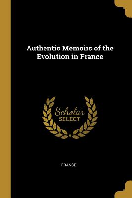 Authentic Memoirs of the Evolution in France - France