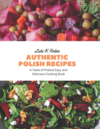 Authentic Polish Recipes: A Taste of Poland Easy and Delicious Cooking Book