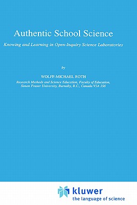 Authentic School Science: Knowing and Learning in Open-Inquiry Science Laboratories - Roth, Wolff-Michael