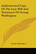 Authenticated Copy Of The Last Will And Testament Of George Washington