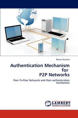 Authentication Mechanism for P2P Networks - Sharma, Reena