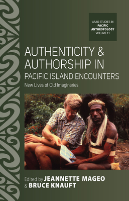 Authenticity and Authorship in Pacific Island Encounters: New Lives of Old Imaginaries - Mageo, Jeannette (Editor), and Knauft, Bruce (Editor)