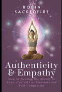 Authenticity & Empathy: How to Develop the Ability to Love, Control Our Emotions and Feel Compassion