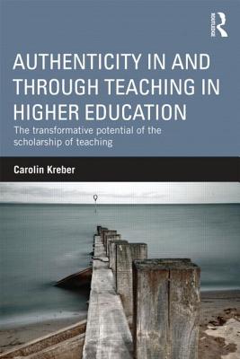 Authenticity in and through Teaching in Higher Education: The transformative potential of the scholarship of teaching - Kreber, Carolin