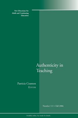 Authenticity in Teaching: New Directions for Adult and Continuing Education, Number 111 - Cranton, Patricia (Editor)