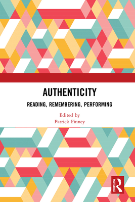 Authenticity: Reading, Remembering, Performing - Finney, Patrick (Editor)