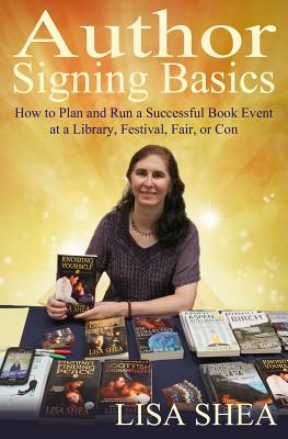 Author Signing Basics - How to Plan and Run a Successful Book Event at a Library - Shea, Lisa