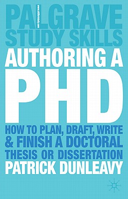 Authoring a PhD: How to Plan, Draft, Write and Finish a Doctoral Thesis or Dissertation - Dunleavy, Patrick, Professor