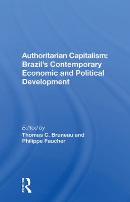 Authoritarian Capitalism: Brazil's Contemporary Economic and Political Development - Bruneau, Thomas C (Editor)