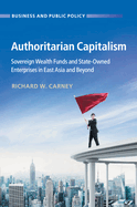 Authoritarian Capitalism: Sovereign Wealth Funds and State-Owned Enterprises in East Asia and Beyond