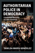Authoritarian Police in Democracy: Contested Security in Latin America