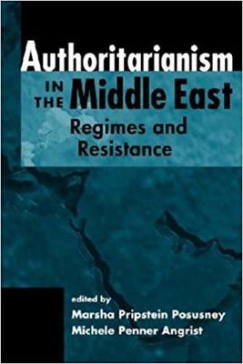 Authoritarianism in the Middle East: Regimes and Resistance - Posusney, Marsha Pripstein, Professor (Editor), and Angrist, Michele Penner (Editor)