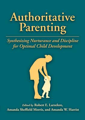 Authoritative Parenting: Synthesizing Nurturance and Discipline for Optimal Child Development - Larzelere, Robert E (Editor), and Morris, Amanda Sheffield (Editor), and Harrist, Amanda W (Editor)