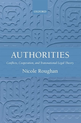 Authorities: Conflicts, Cooperation, and Transnational Legal Theory - Roughan, Nicole