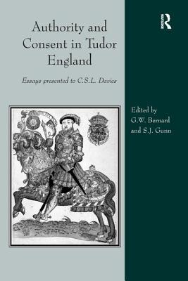 Authority and Consent in Tudor England: Essays Presented to C.S.L. Davies - Bernard, George (Editor), and Gunn, Steven (Editor)