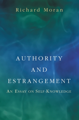 Authority and Estrangement: An Essay on Self-Knowledge - Moran, Richard