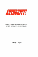 Authority!: Implications of Consciousness and the Reality of Existence